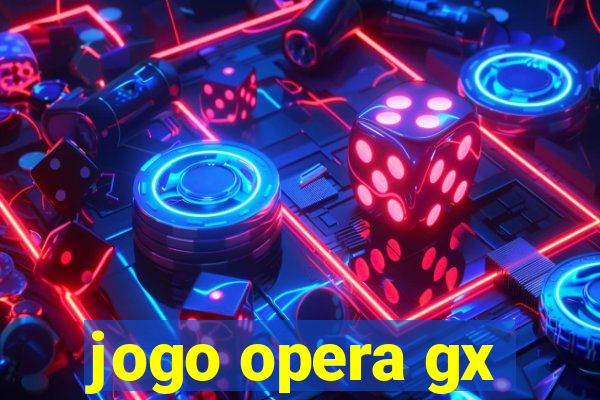 jogo opera gx